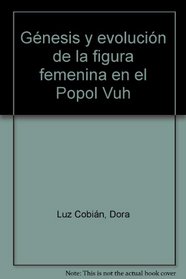 Gnesis y evolucin de la figura femenina en el Popol Vuh