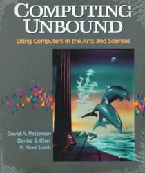 Computing Unbound: Using Computers in the Arts and Sciences