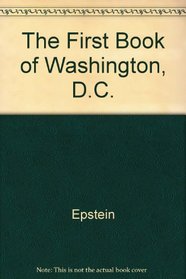 THE FIRST BOOK OF WASHINGTON, D. C.: THE NATION'S CAPITAL
