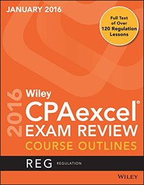 Wiley CPAexcel Exam Review January 2016 Course Outlines: Regulation