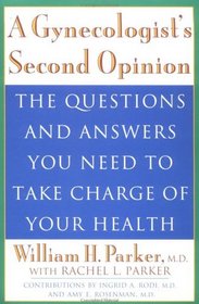 A Gynecologist's Second Opinion: The Questions and Answers You Need to Take Charge of Your Health (First Edition)