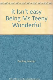 it Isn't easy Being Ms Teeny Wonderful