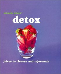 Miracle JuicesT: Detox: Juices to Cleanse and Rejuvinate