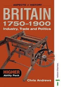 Britain 1750-1900 - Industry, Trade and Politics: Higher Ability Pack (Aspects of History)