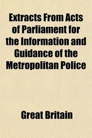 Extracts From Acts of Parliament for the Information and Guidance of the Metropolitan Police