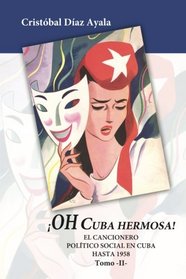Oh Cuba hermosa Vol. 2: El Cancionero politico social en Cuba hasta 1958 (Volume 2) (Spanish Edition)