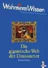 WahnsinnsWissen. Die gigantische Welt der Dinosaurier. ( Ab 10 J.).