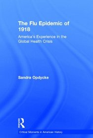 The Flu Epidemic of 1918: America's Experience in the Global Health Crisis (Critical Moments in American History)