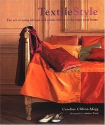 Textile Style : The Art of Using Antique and Exotic Fabrics to Decorate Your Home