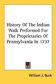 History Of The Indian Walk Performed For The Proprietaries Of Pennsylvania In 1737