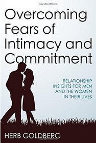 Overcoming Fears of Intimacy and Commitment: Relationship Insights for Men and the Women in Their Lives