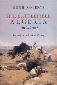 The Battlefield: Algeria 1988-2002, Studies in a Broken Polity
