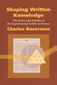 Shaping Written Knowledge: The Genre and Activity of the Experimental Article in Science (Rhetoric of the Human Services)