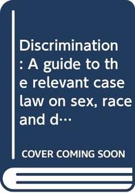 Discrimination: A guide to the relevant case law on sex, race and disability discrimination and equal pay (Industrial relations law reports)