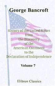 History of the United States, from the Discovery of the American Continent to the Declaration of Independence: Volume 7