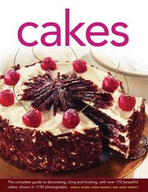 Cakes: The Complete Guide to Decorating, Icing and Frosting, With Over 170 Beautiful Cakes, Shown in 1150 Photographs