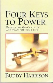 Four Keys to Power: Fulfilling God's Vision and Plan for Your Life