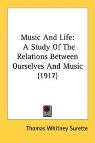Music And Life: A Study Of The Relations Between Ourselves And Music (1917)