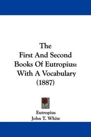 The First And Second Books Of Eutropius: With A Vocabulary (1887)