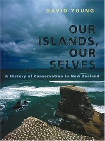 Our Islands, Our Selves: A History Of Conservation In New Zealand