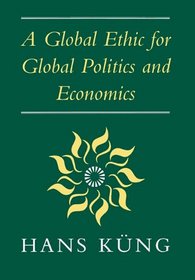 Global Ethic for Global Politics and Economics