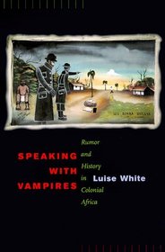 Speaking With Vampires: Rumor and History in East and Central Africa (Studies on the History of Society and Culture)