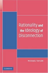 Rationality and the Ideology of Disconnection (Contemporary Political Theory)