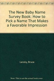 The New Baby Name Survey Book: How to Pick a Name that Makes a Favorable Impression