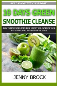 10 Day Green Smoothie Cleanse: How to Detox Your Body with 10 Day Green Smoothie Cleanse and Paleo Diet  (green smoothie recipes, paleo diet, paleo ... (Body detox,cleansing, cookbooks) (Volume 1)