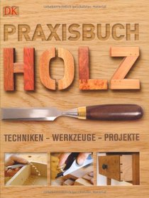 Praxisbuch Holz: Techniken - Werkzeuge - Projekte.