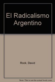 El Radicalismo Argentino (Spanish Edition)