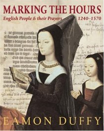 Marking the Hours: English People and Their Prayers, 1240-1570