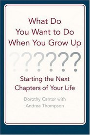 What Do You Want to Do When You Grow Up : Starting the Next Chapter of Your Life