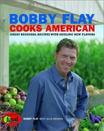 Bobby Flay Cooks American : Great Regional Recipes with Sizzling New Flavors