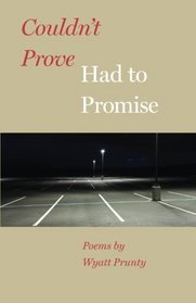 Couldn't Prove, Had to Promise (Johns Hopkins: Poetry and Fiction)