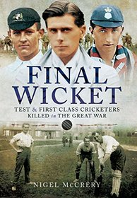 Final Wicket: Test and First Class Cricketers Killed in the Great War