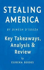 Stealing America: What My Experience with Criminal Gangs Taught Me about Obama, Hillary, and the Democratic Party by Dinesh D'Souza | Key Takeaways, Analysis & Review