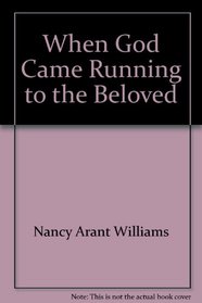 When God Came Running to the Beloved (When God Came Running Series, Book 4)