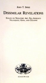 Dissimilar Revelations: Essays on Neolithic Art, Fra Angelico, Velquez, Goya and Czanne