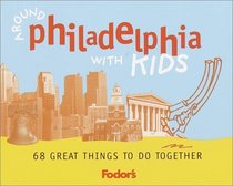 Fodor's Around Philadelphia with Kids, 1st Edition : 68 Great Things to Do Together (Fodor's Around the City With Kids)