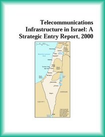 Telecommunications Infrastructure in Israel: A Strategic Entry Report, 2000 (Strategic Planning Series)