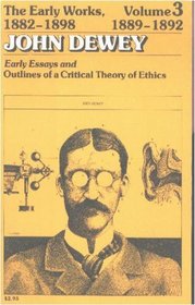 The Early Works of John Dewey, Volume 3, 1882 - 1898: Essays and Outlines of a Critical Theory of Ethics, 1889-1892 (Collected Works of John Dewey)