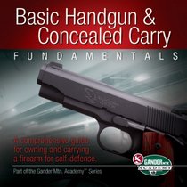 Basic Handgun & Concealed Carry Fundamentals: A Comprehensive Guide for Owning and Carrying a Firearm for Self-Defense