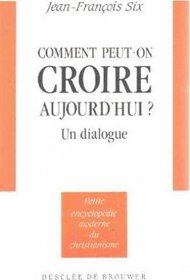 Comment peut-on croire aujourd'hui?: Un dialogue (Petite encyclopedie moderne du christianisme) (French Edition)