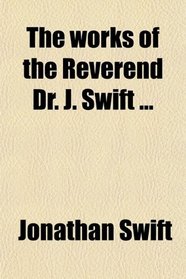 The works of the Reverend Dr. J. Swift ...