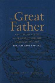 The Great Father: The United States Government and the American Indians (Unabridged Volumes 1 and 2 Combined)