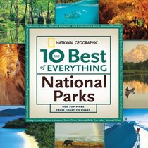 The 10 Best of Everything National Parks: 800 Top Picks From Parks Coast to Coast (National Geographic the 10 Best of Everything)