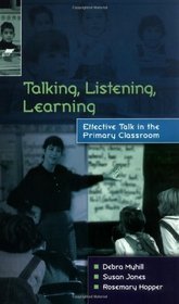 Talking, Listening and Learning: Effective Talk in the Primary Classroom