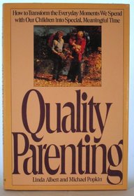 Quality Parenting : How to Transform the Everyday Moments We Spend With Our Children into Special, Meaningful Time