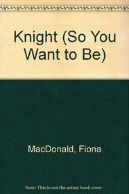 So You Want To Be A Medieval Knight